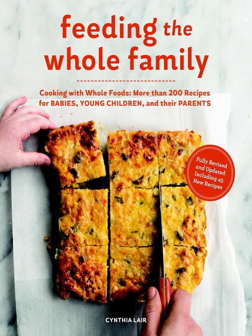 Feeding the Whole Family Cooking with Whole Foods: More Than 200 Recipes for Feeding Babies, Young Children, and Their Parents